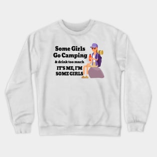 Some Girls Go Camping And Drink Too Much It's Me I'm Some Girls Crewneck Sweatshirt